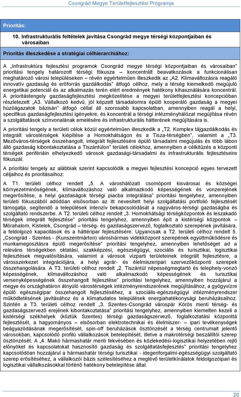 térségi központjaiban és városaiban prioritási tengely határozott térségi fókusza koncentrált beavatkozások a funkcionálisan meghatározó városi településeken révén egyértelműen illeszkedik az A2.