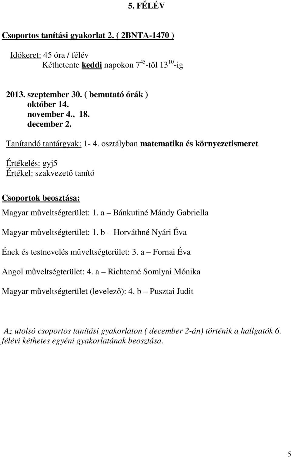 a Bánkutiné Mándy Gabriella Magyar műveltségterület: 1. b Horváthné Nyári Éva Ének és testnevelés műveltségterület: 3. a Fornai Éva Angol műveltségterület: 4.