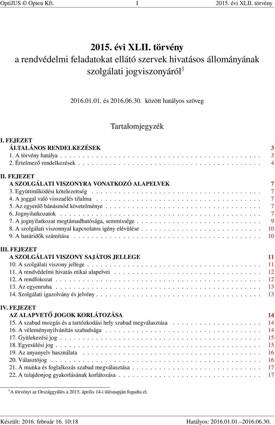 FEJEZET A SZOLGÁLATI VISZONYRA VONATKOZÓ ALAPELVEK 7 3. Együttműködési kötelezettség...................................... 7 4. A joggal való visszaélés tilalma..................................... 7 5.