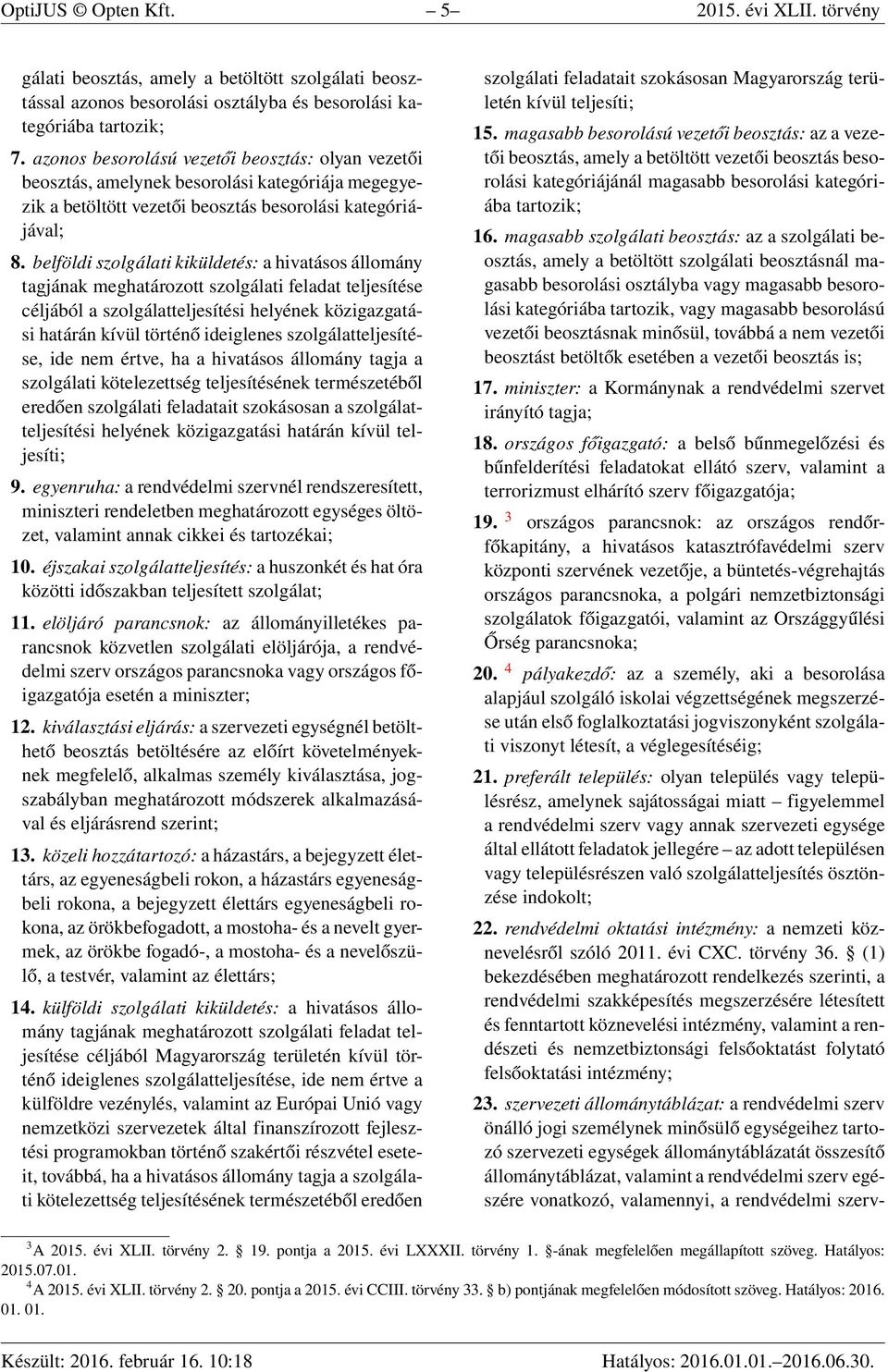 belföldi szolgálati kiküldetés: a hivatásos állomány tagjának meghatározott szolgálati feladat teljesítése céljából a szolgálatteljesítési helyének közigazgatási határán kívül történő ideiglenes