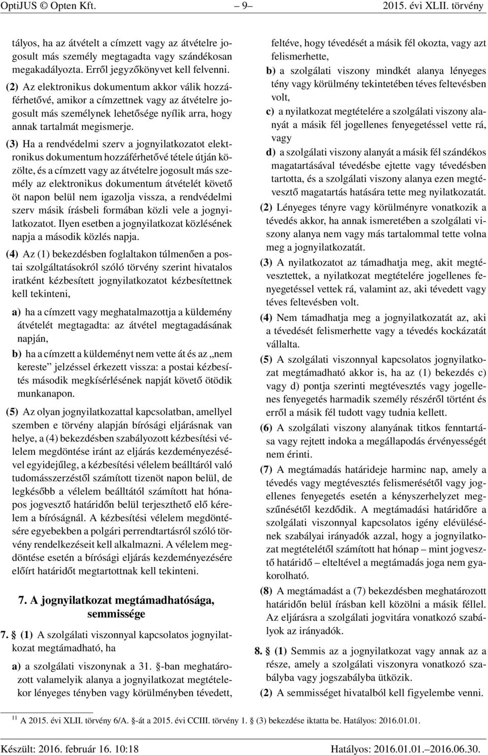 (3) Ha a rendvédelmi szerv a jognyilatkozatot elektronikus dokumentum hozzáférhetővé tétele útján közölte, és a címzett vagy az átvételre jogosult más személy az elektronikus dokumentum átvételét