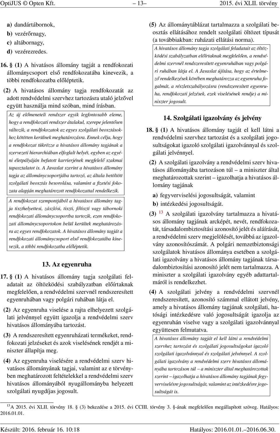 (2) A hivatásos állomány tagja rendfokozatát az adott rendvédelmi szervhez tartozásra utaló jelzővel együtt használja mind szóban, mind írásban.