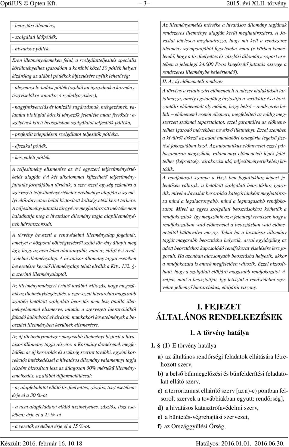 idegennyelv-tudási pótlék (szabályai igazodnak a kormánytisztviselőkre vonatkozó szabályozáshoz), - nagyfrekvenciás és ionizáló sugárzásnak, mérgezésnek, valamint biológiai kóroki tényezők jelenléte