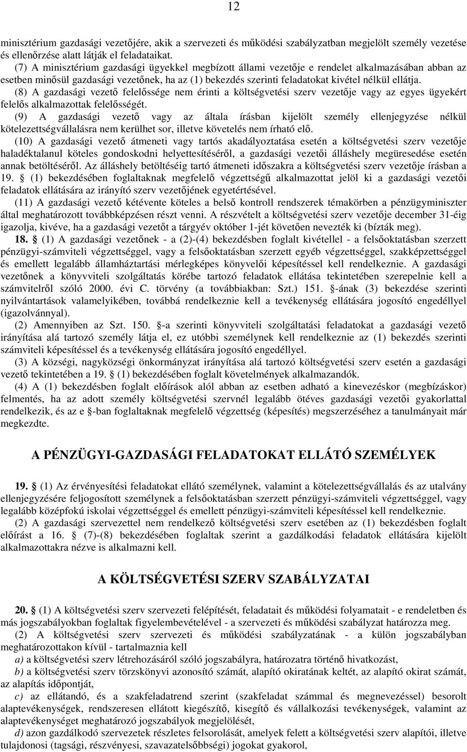 (8) A gazdasági vezetı felelıssége nem érinti a költségvetési szerv vezetıje vagy az egyes ügyekért felelıs alkalmazottak felelısségét.