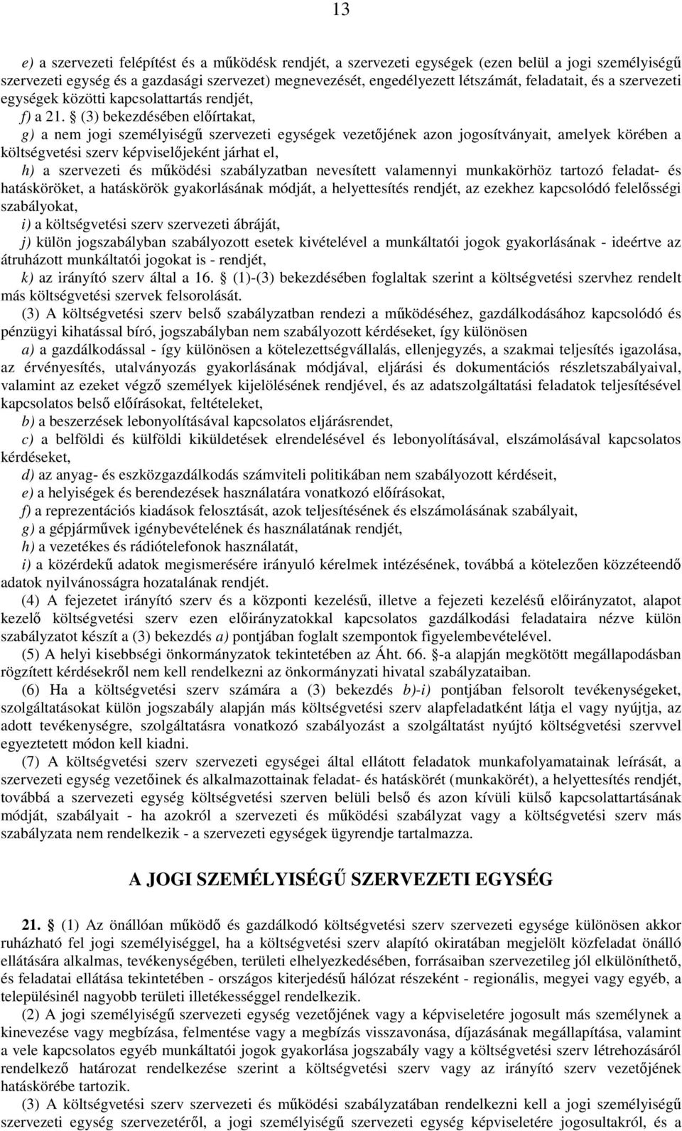 (3) bekezdésében elıírtakat, g) a nem jogi személyiségő szervezeti egységek vezetıjének azon jogosítványait, amelyek körében a költségvetési szerv képviselıjeként járhat el, h) a szervezeti és