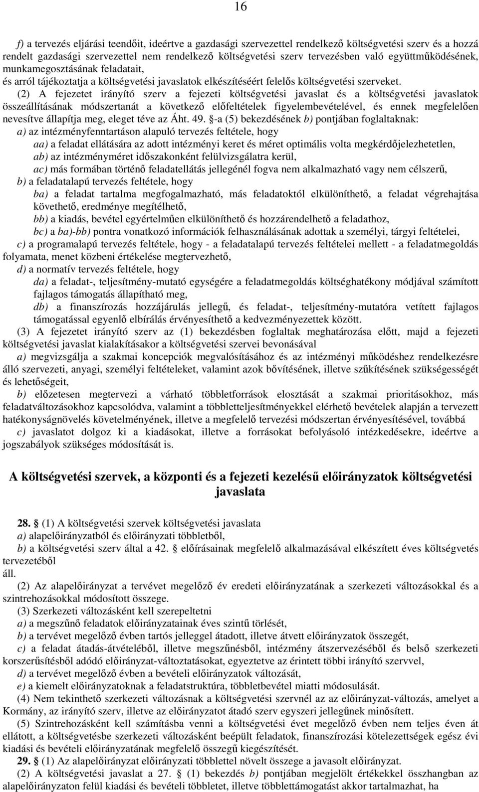 (2) A fejezetet irányító szerv a fejezeti költségvetési javaslat és a költségvetési javaslatok összeállításának módszertanát a következı elıfeltételek figyelembevételével, és ennek megfelelıen