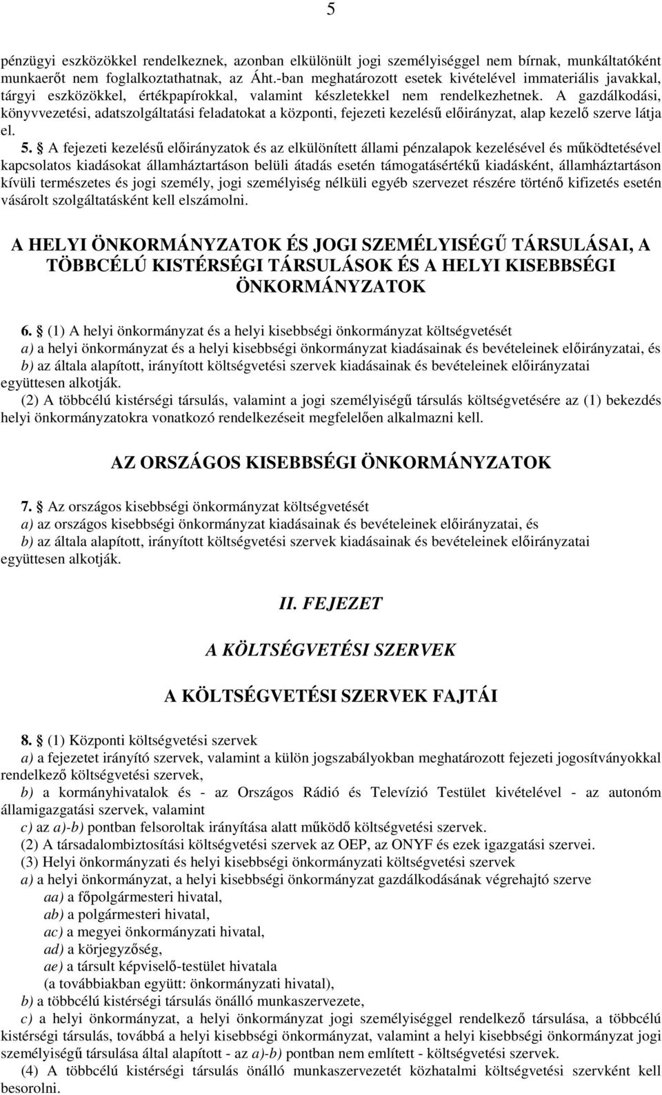 A gazdálkodási, könyvvezetési, adatszolgáltatási feladatokat a központi, fejezeti kezeléső elıirányzat, alap kezelı szerve látja el. 5.