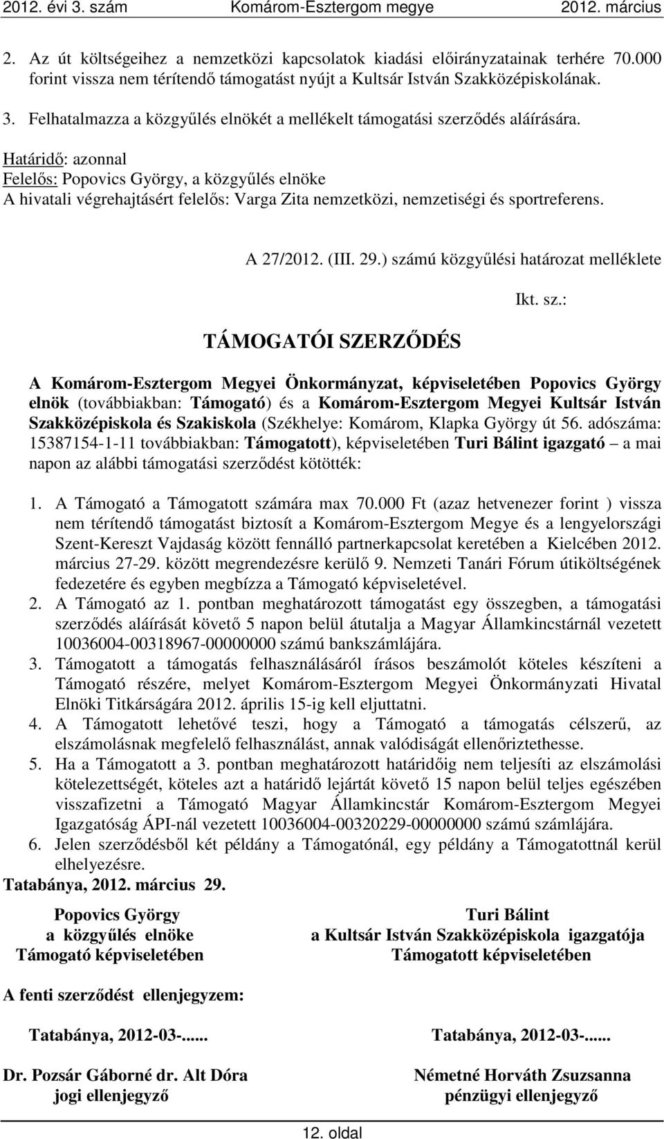 Határidő: azonnal Felelős: Popovics György, a közgyűlés elnöke A hivatali végrehajtásért felelős: Varga Zita nemzetközi, nemzetiségi és sportreferens. A 27/2012. (III. 29.