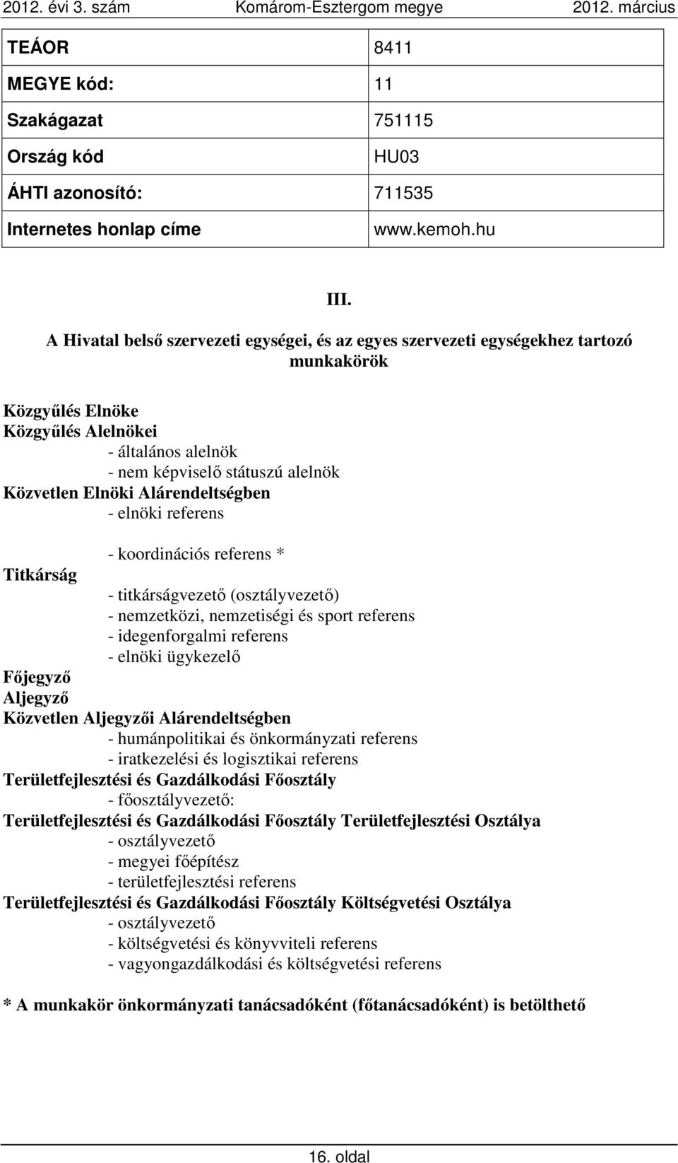 Alárendeltségben - elnöki referens - koordinációs referens * Titkárság - titkárságvezető (osztályvezető) - nemzetközi, nemzetiségi és sport referens - idegenforgalmi referens - elnöki ügykezelő