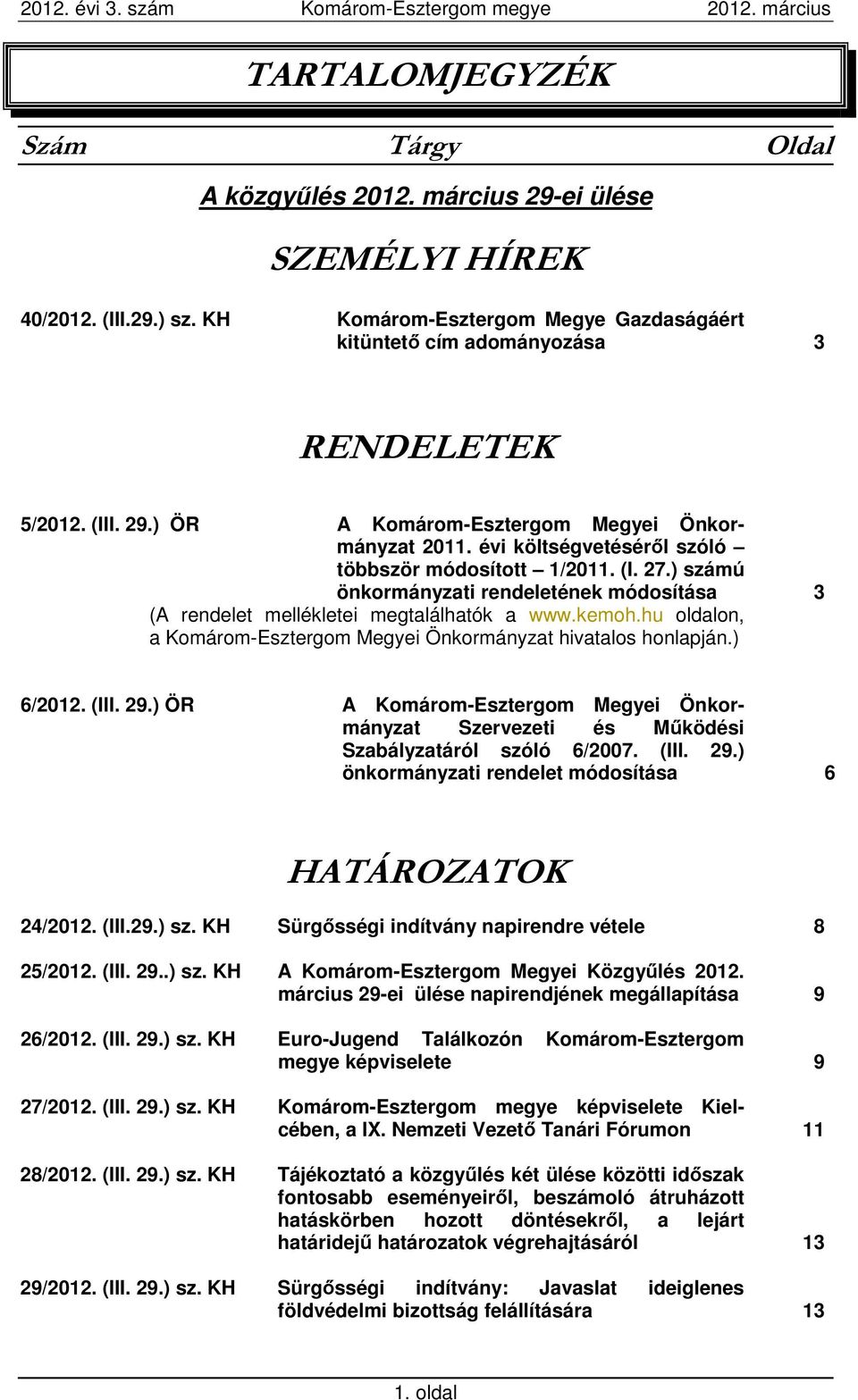 ) számú önkormányzati rendeletének módosítása 3 (A rendelet mellékletei megtalálhatók a www.kemoh.hu oldalon, a Komárom-Esztergom Megyei Önkormányzat hivatalos honlapján.) 6/2012. (III. 29.