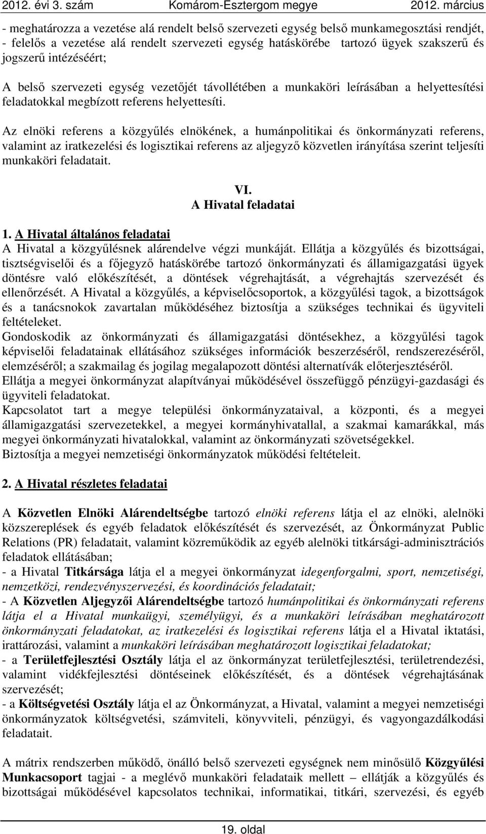 Az elnöki referens a közgyűlés elnökének, a humánpolitikai és önkormányzati referens, valamint az iratkezelési és logisztikai referens az aljegyző közvetlen irányítása szerint teljesíti munkaköri