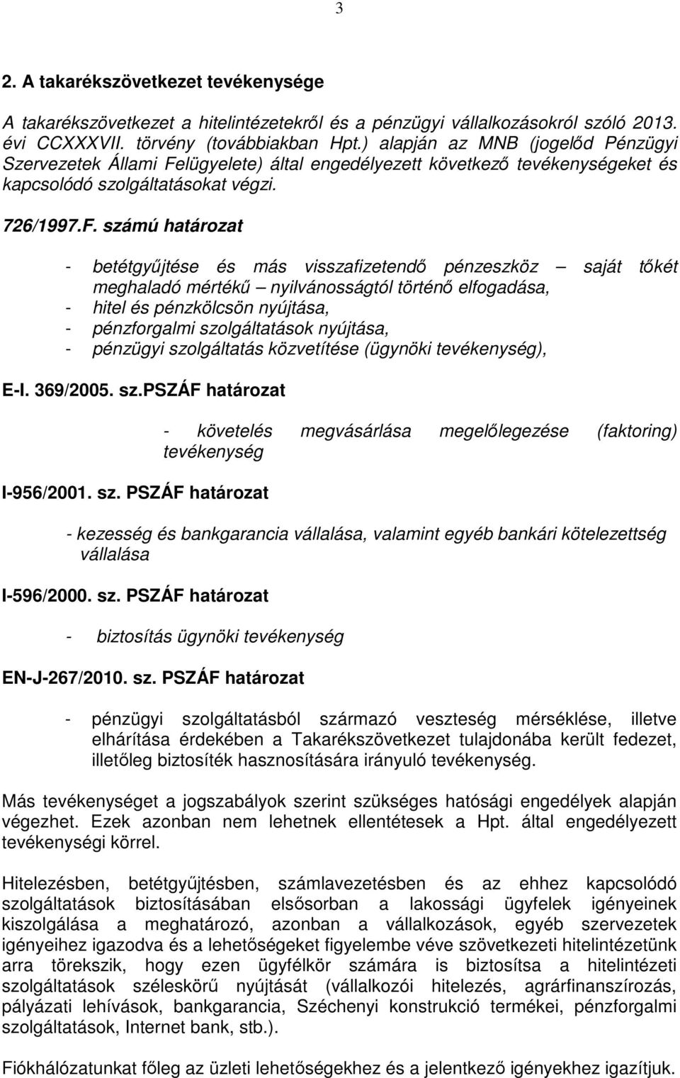 lügyelete) által engedélyezett következı tevékenységeket és kapcsolódó szolgáltatásokat végzi. 726/1997.F.