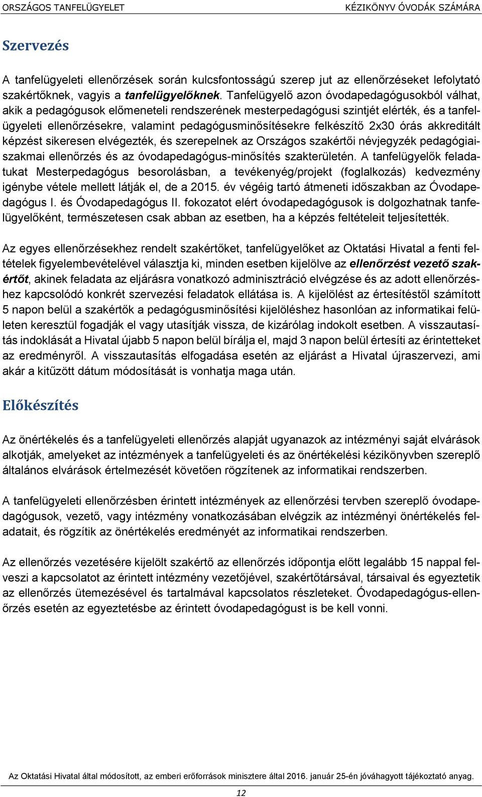 felkészítő 2x30 órás akkreditált képzést sikeresen elvégezték, és szerepelnek az Országos szakértői névjegyzék pedagógiaiszakmai ellenőrzés és az óvodapedagógus-minősítés szakterületén.