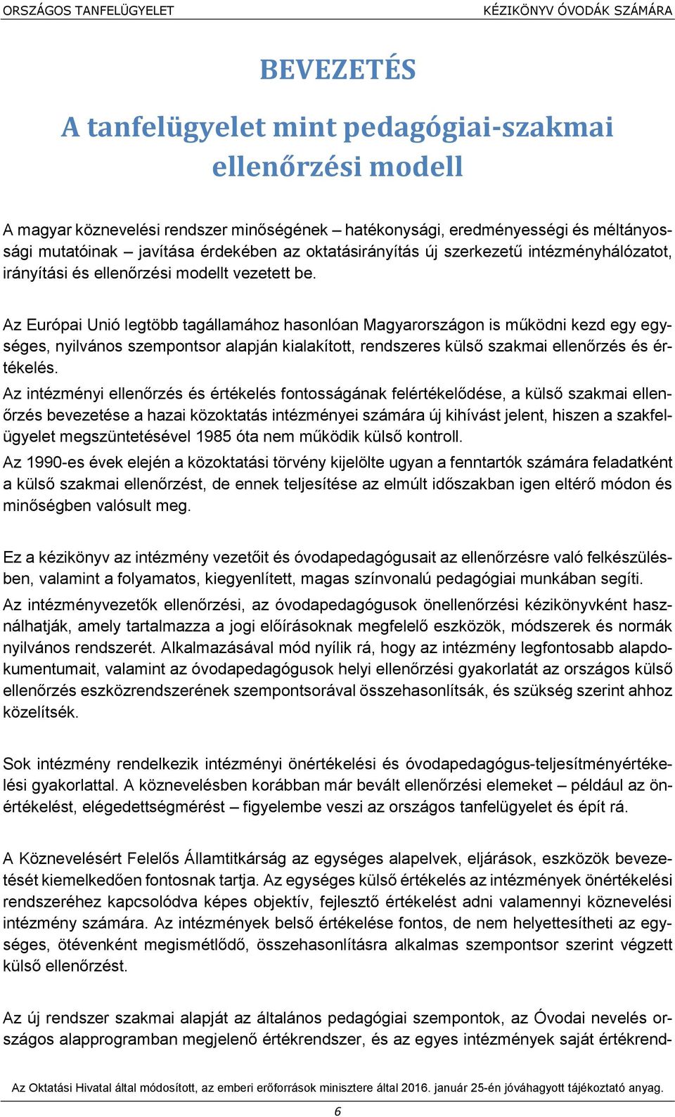 Az Európai Unió legtöbb tagállamához hasonlóan Magyarországon is működni kezd egy egységes, nyilvános szempontsor alapján kialakított, rendszeres külső szakmai ellenőrzés és értékelés.