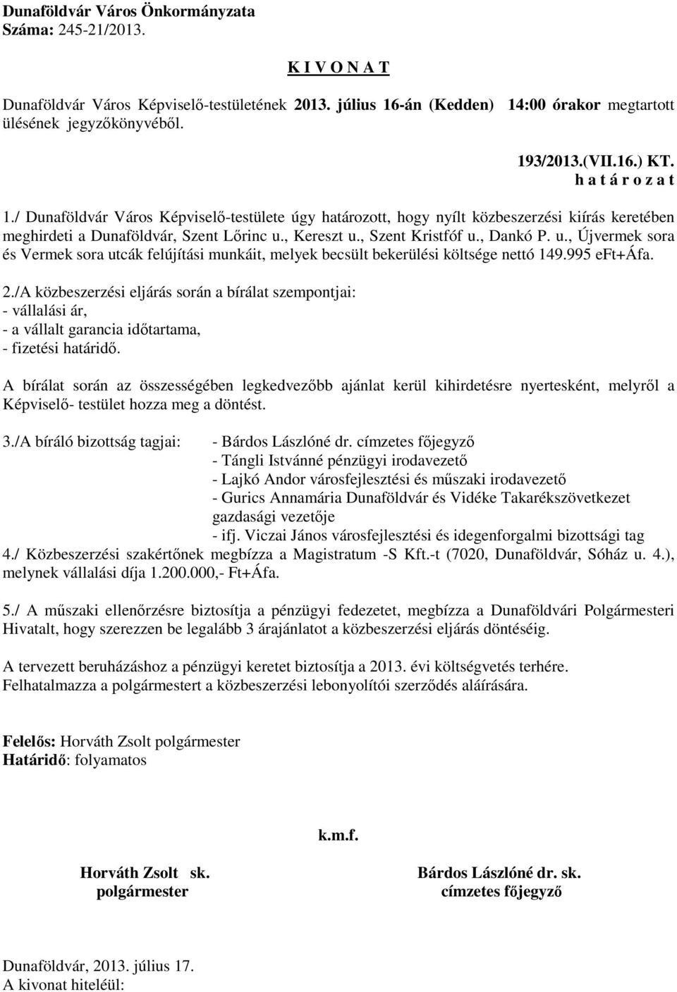 /A közbeszerzési eljárás során a bírálat szempontjai: - vállalási ár, - a vállalt garancia időtartama, - fizetési határidő.