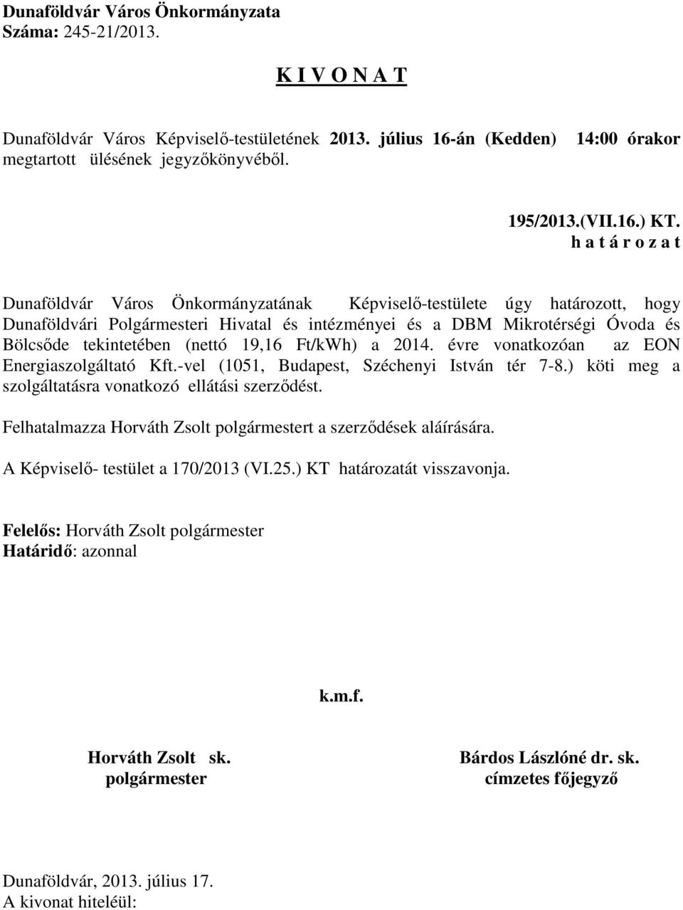 Mikrotérségi Óvoda és Bölcsőde tekintetében (nettó 19,16 Ft/kWh) a 2014. évre vonatkozóan az EON Energiaszolgáltató Kft.