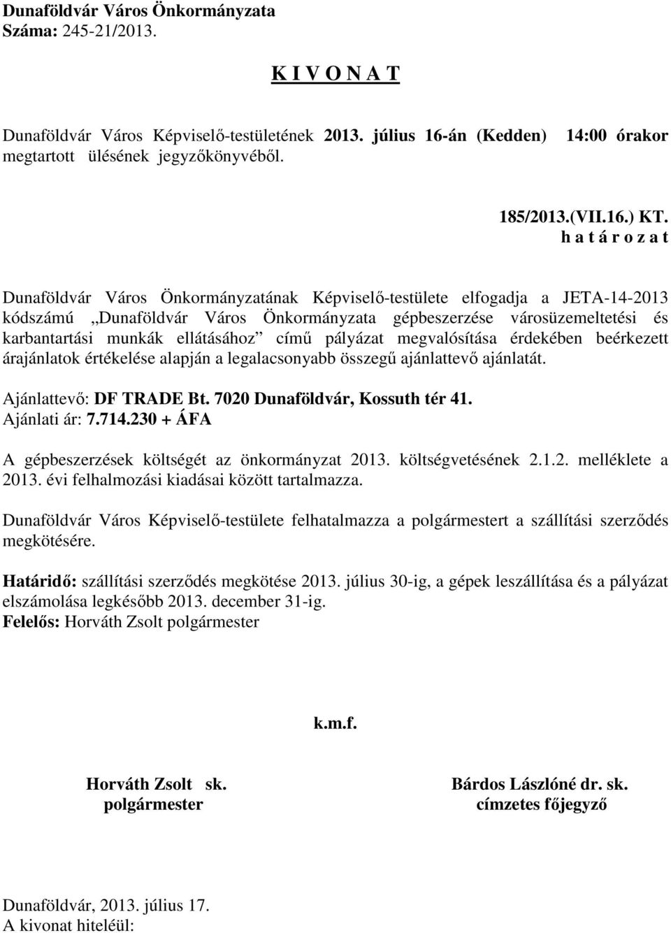 pályázat megvalósítása érdekében beérkezett árajánlatok értékelése alapján a legalacsonyabb összegű ajánlattevő ajánlatát. Ajánlattevő: DF TRADE Bt. 7020 Dunaföldvár, Kossuth tér 41. Ajánlati ár: 7.