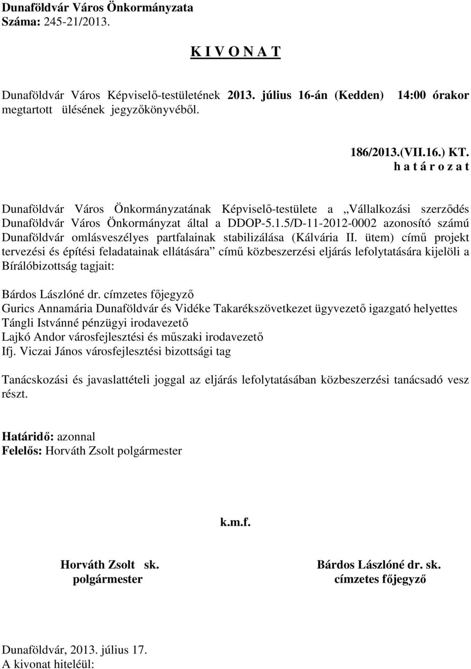 Gurics Annamária Dunaföldvár és Vidéke Takarékszövetkezet ügyvezető igazgató helyettes Tángli Istvánné pénzügyi irodavezető Lajkó Andor városfejlesztési és műszaki irodavezető Ifj.