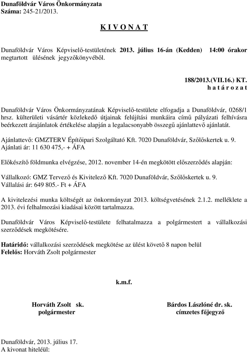 Ajánlattevő: GMZTERV Építőipari Szolgáltató Kft. 7020 Dunaföldvár, Szőlőskertek u. 9. Ajánlati ár: 11 630 475,- + ÁFA Előkészítő földmunka elvégzése, 2012.