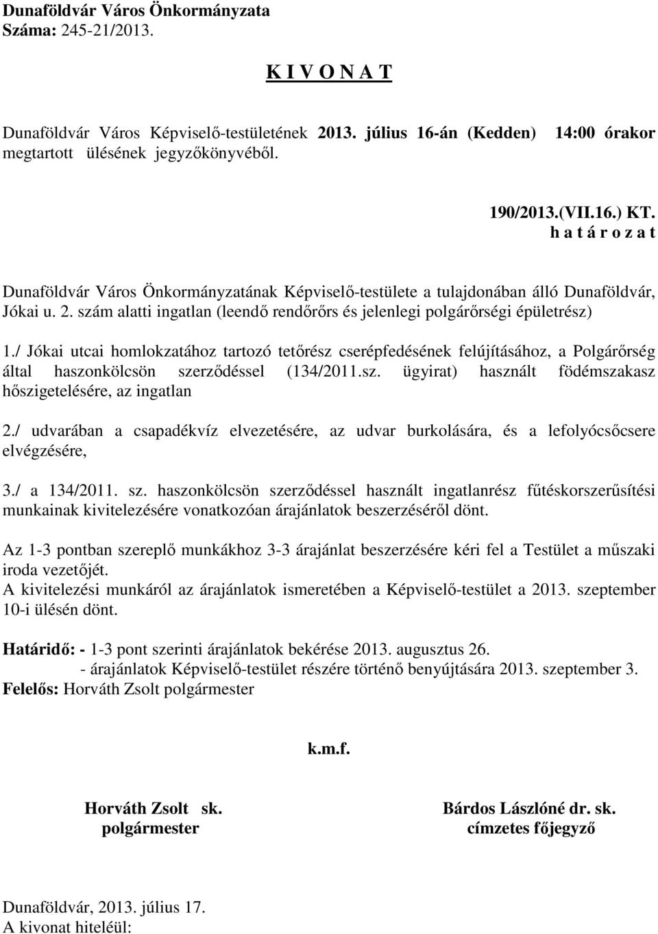 / Jókai utcai homlokzatához tartozó tetőrész cserépfedésének felújításához, a Polgárőrség által haszonkölcsön szerződéssel (134/2011.sz. ügyirat) használt födémszakasz hőszigetelésére, az ingatlan 2.