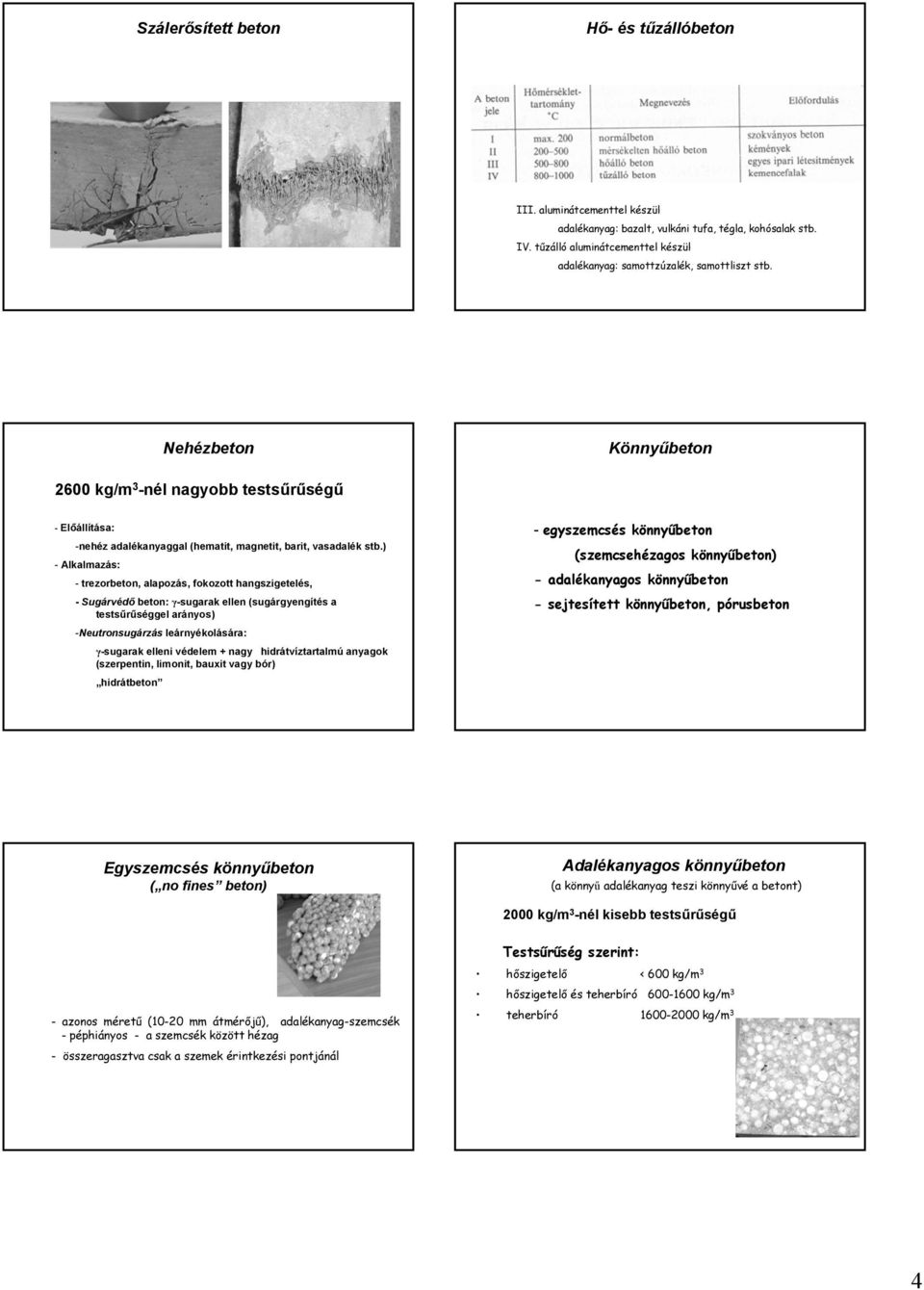 Nehézbeton Könnyűbeton 2600 kg/m 3 -nél nagyobb testsűrűségű - Előállítása: -nehéz adalékanyaggal (hematit, magnetit, barit, vasadalék stb.