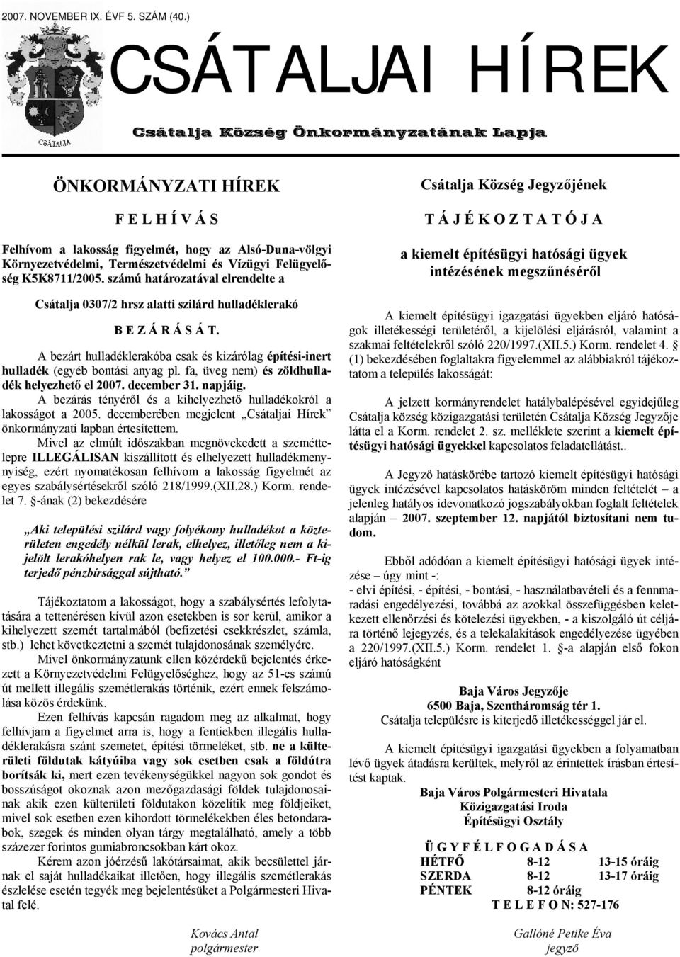 Felügyelőség K5K8711/2005. számú határozatával elrendelte a Csátalja 0307/2 hrsz alatti szilárd hulladéklerakó B E Z Á R Á S Á T.