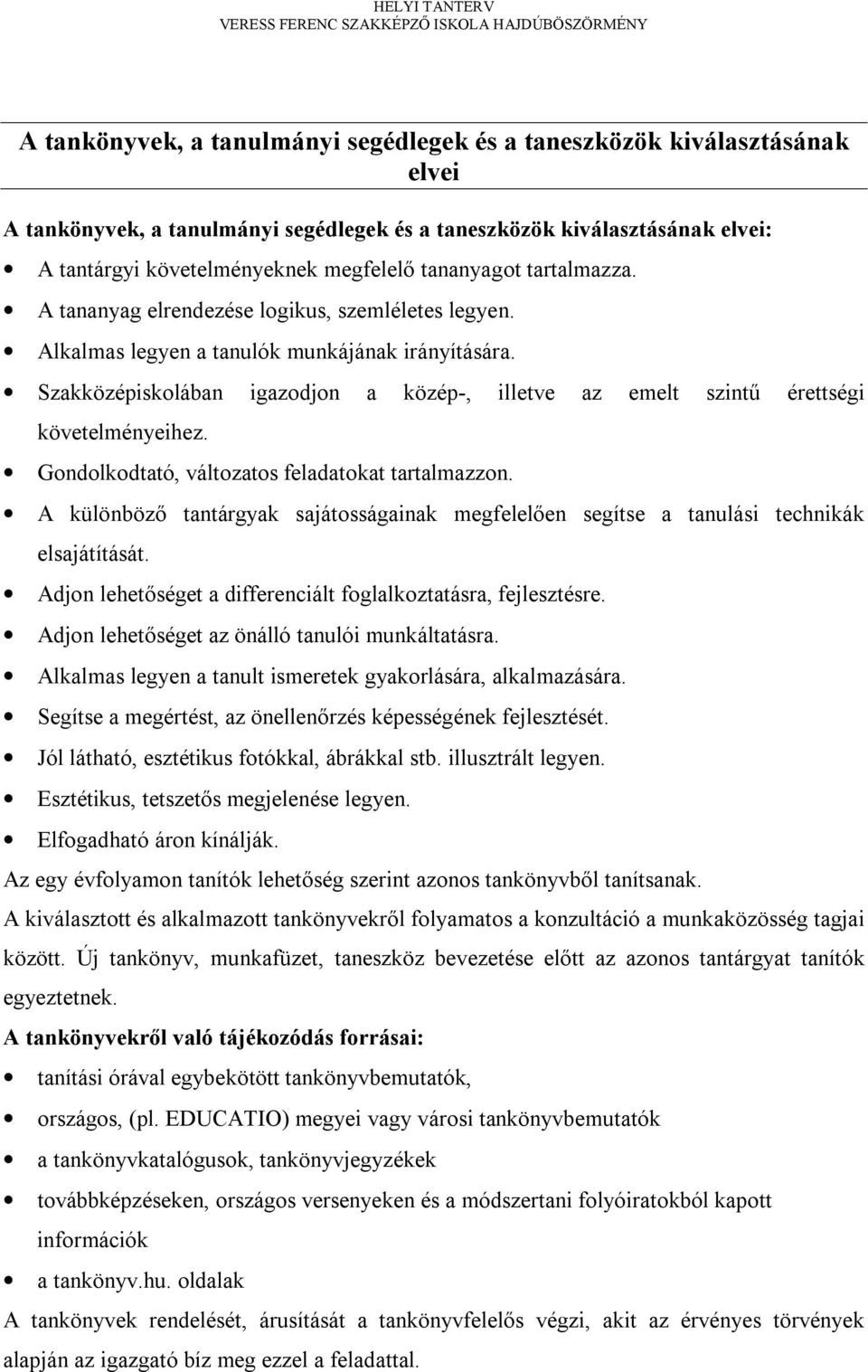 Szakközépiskolában igazodjon a közép-, illetve az emelt szintű érettségi követelményeihez. Gondolkodtató, változatos feladatokat tartalmazzon.