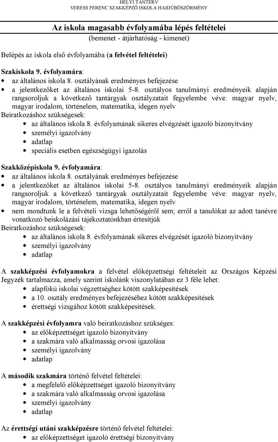 osztályos tanulmányi eredményeik alapján rangsoroljuk a következő tantárgyak osztályzatait fegyelembe véve: magyar nyelv, magyar irodalom, történelem, matematika, idegen nyelv Beiratkozáshoz