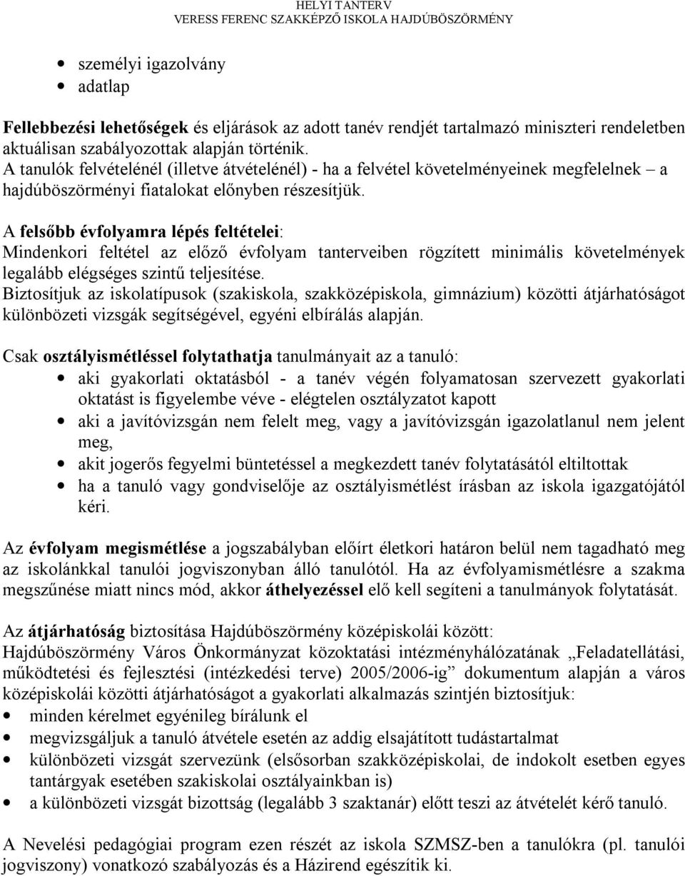 A felsőbb évfolyamra lépés feltételei: Mindenkori feltétel az előző évfolyam tanterveiben rögzített minimális követelmények legalább elégséges szintű teljesítése.