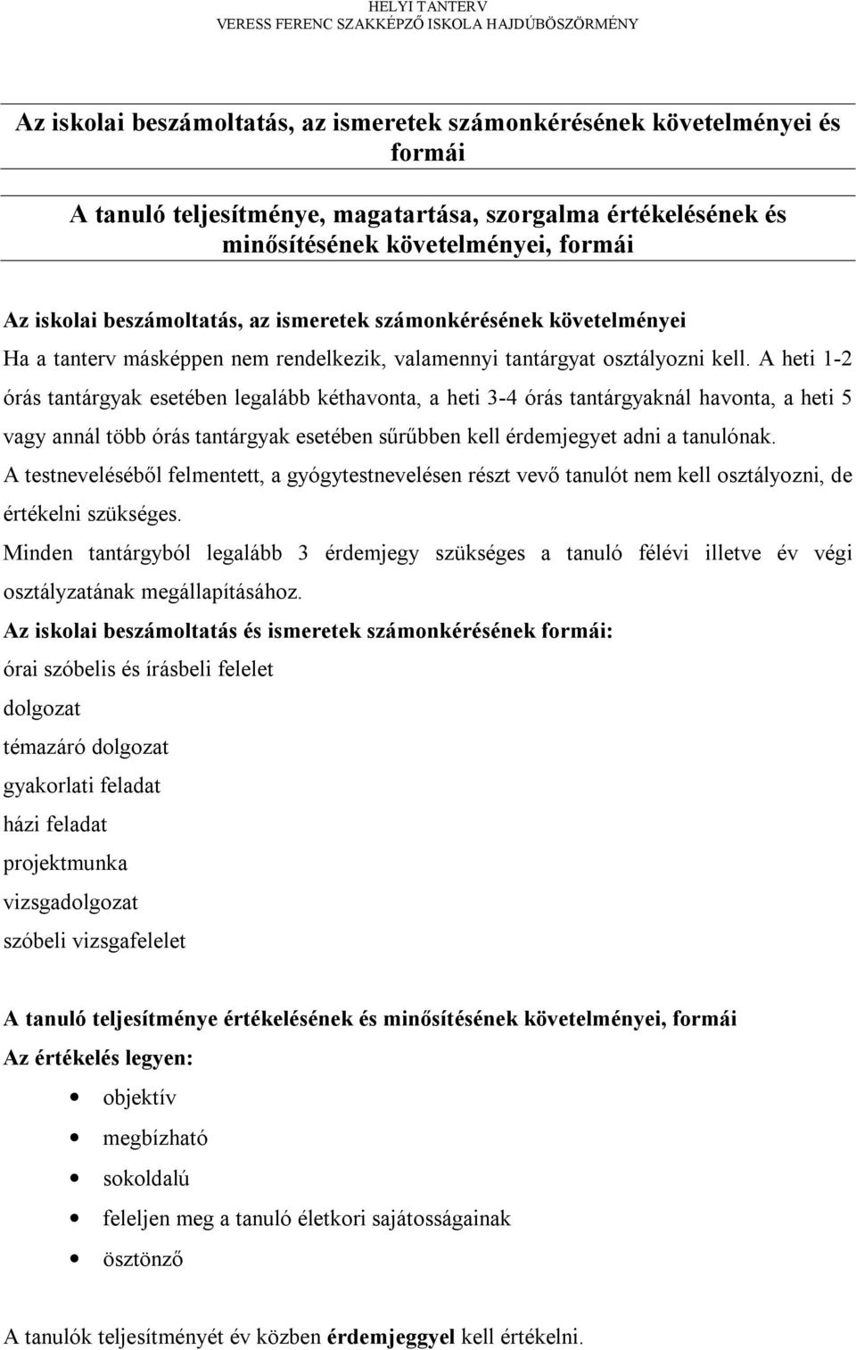 A heti 1-2 órás tantárgyak esetében legalább kéthavonta, a heti 3-4 órás tantárgyaknál havonta, a heti 5 vagy annál több órás tantárgyak esetében sűrűbben kell érdemjegyet adni a tanulónak.