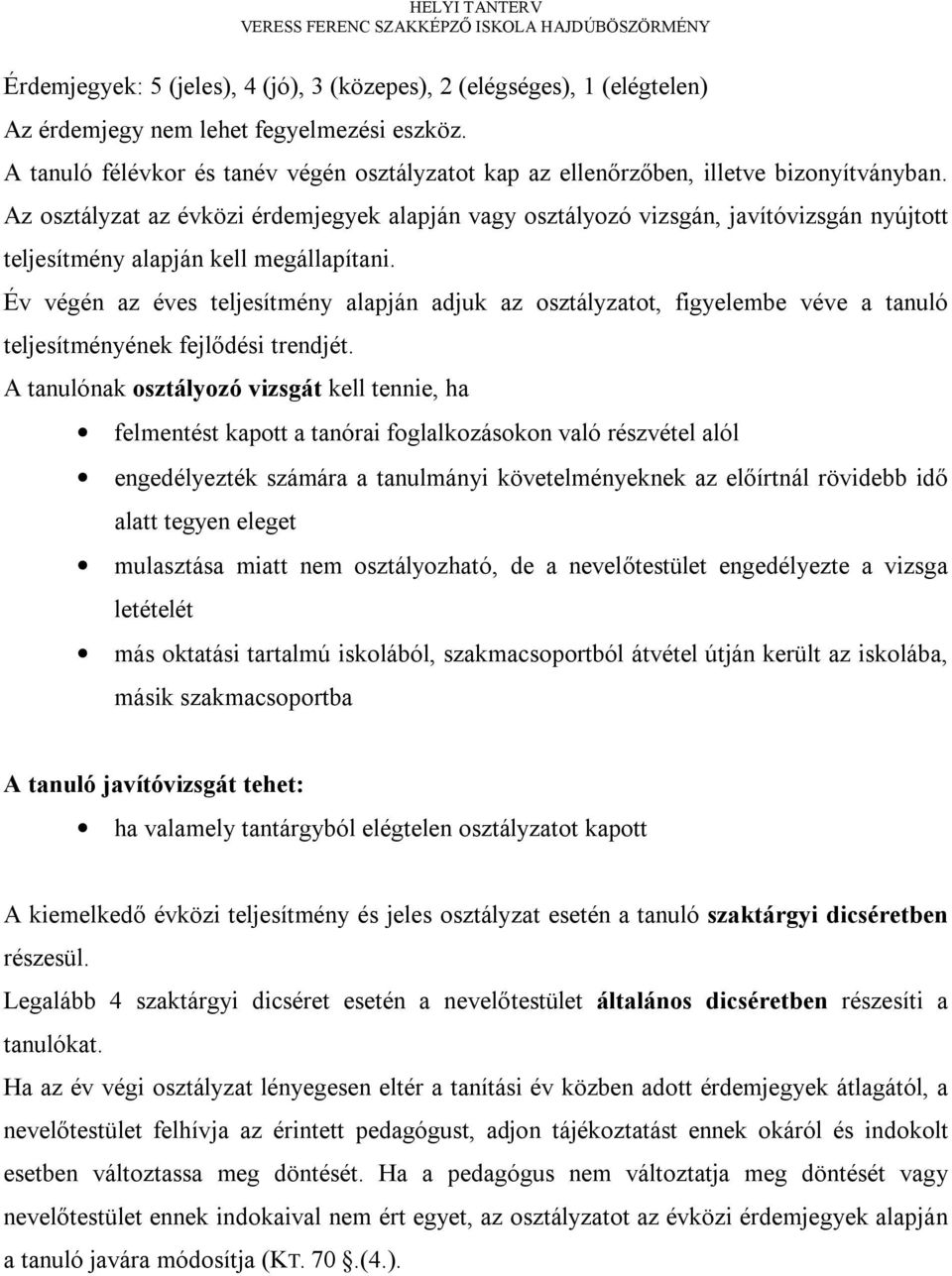 Az osztályzat az évközi érdemjegyek alapján vagy osztályozó vizsgán, javítóvizsgán nyújtott teljesítmény alapján kell megállapítani.