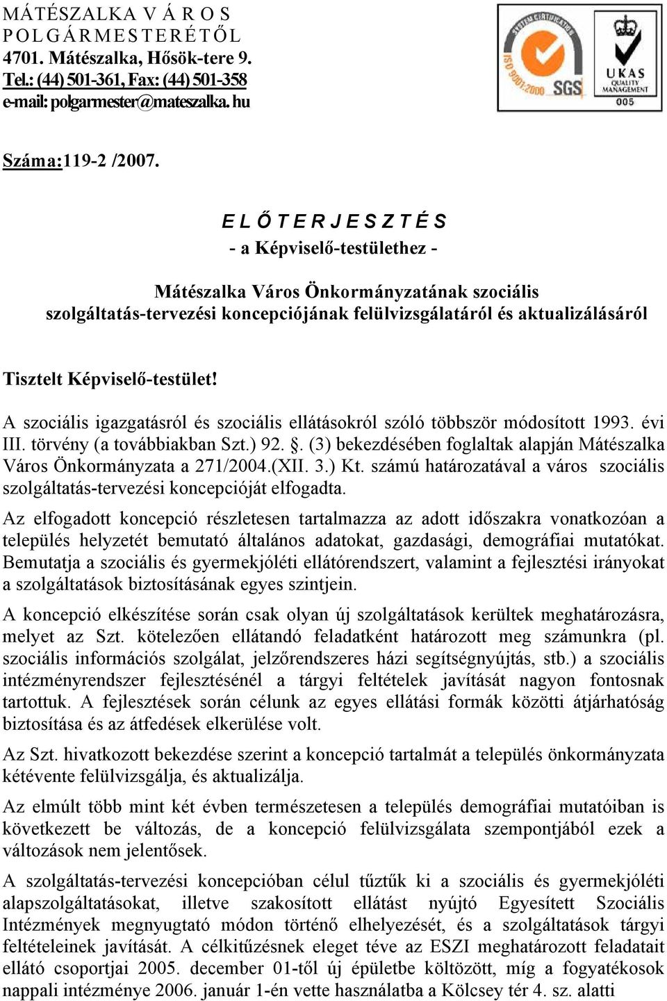 Képviselő-testület! A szociális igazgatásról és szociális ellátásokról szóló többször módosított 1993. évi III. törvény (a továbbiakban Szt.) 92.