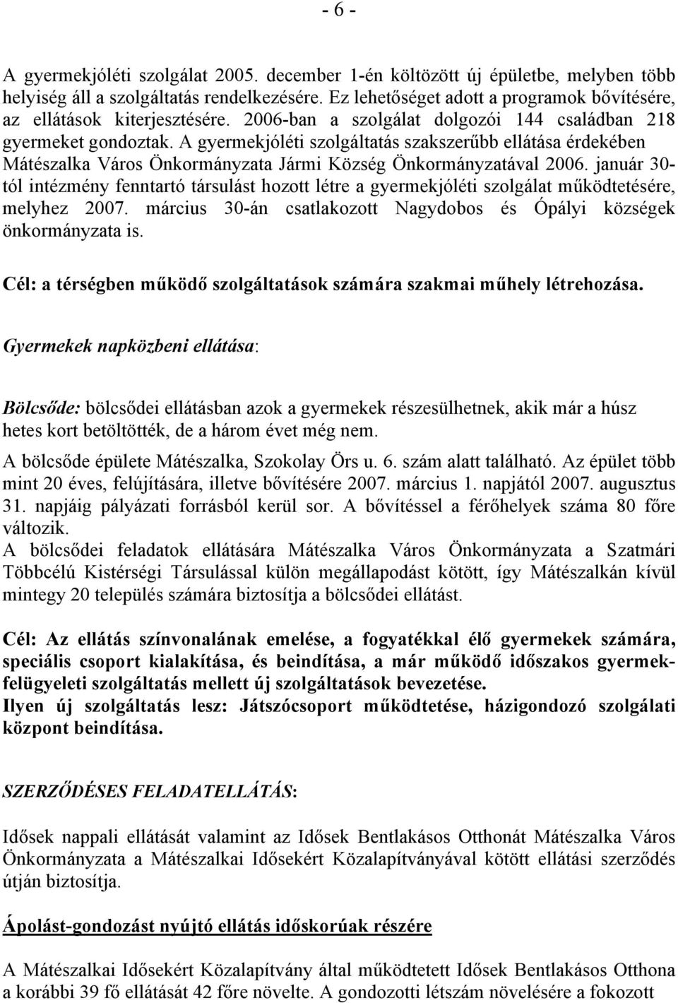 A gyermekjóléti szolgáltatás szakszerűbb ellátása érdekében Mátészalka Város Önkormányzata Jármi Község Önkormányzatával 2006.