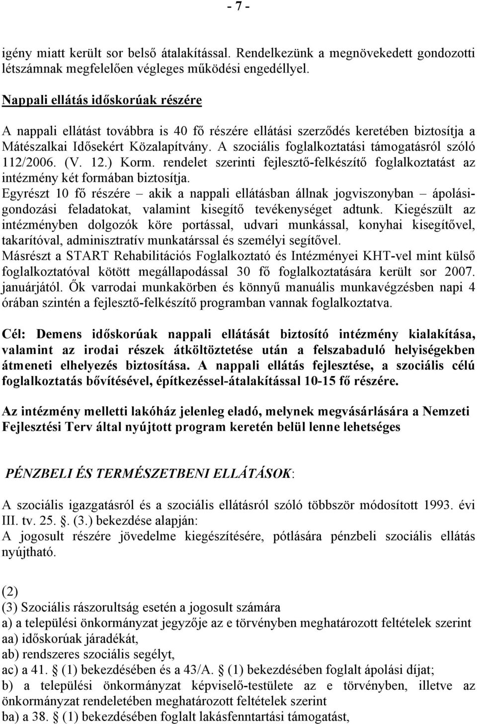 A szociális foglalkoztatási támogatásról szóló 112/2006. (V. 12.) Korm. rendelet szerinti fejlesztő-felkészítő foglalkoztatást az intézmény két formában biztosítja.