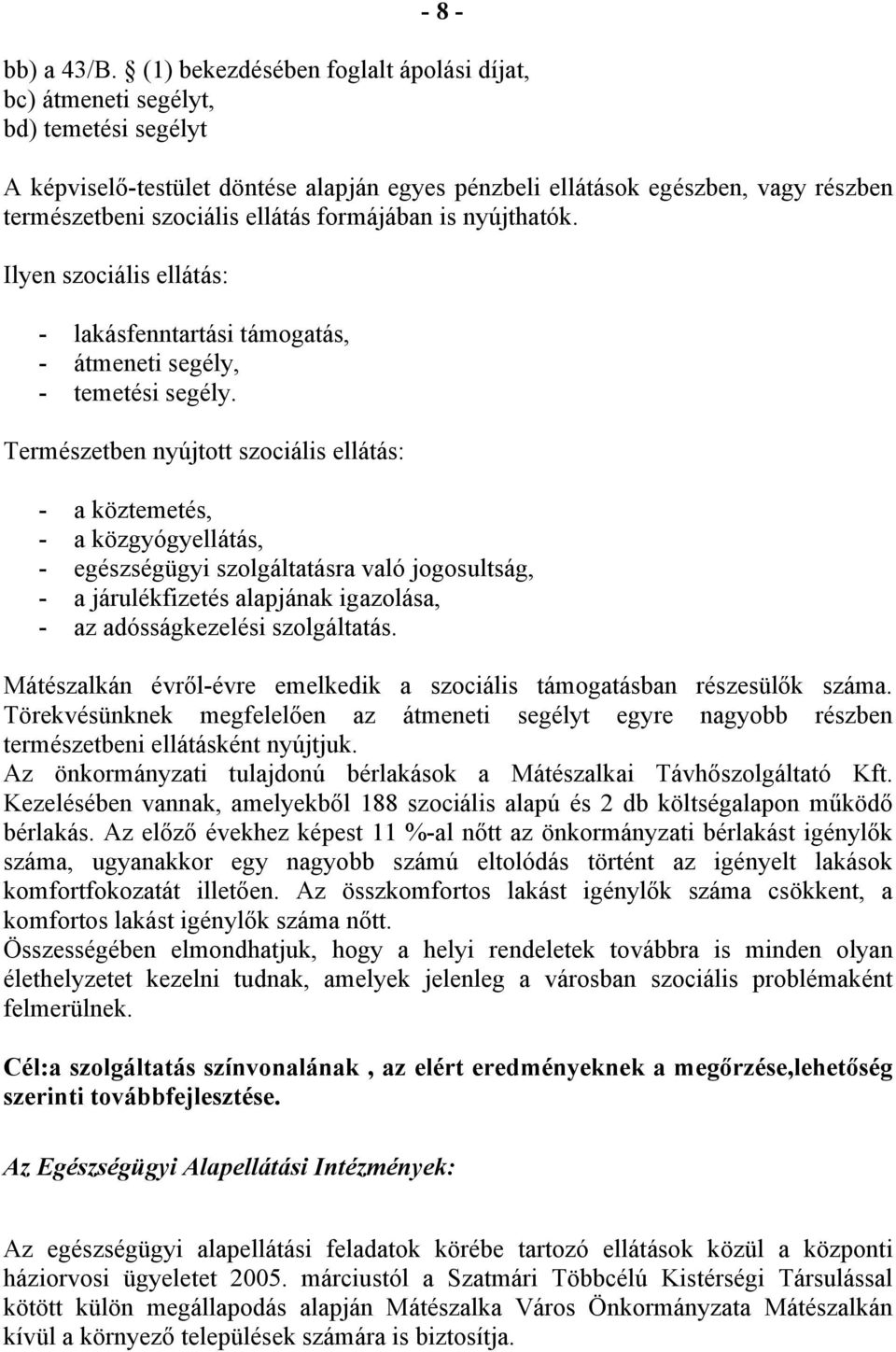 formájában is nyújthatók. Ilyen szociális ellátás: - lakásfenntartási támogatás, - átmeneti segély, - temetési segély.