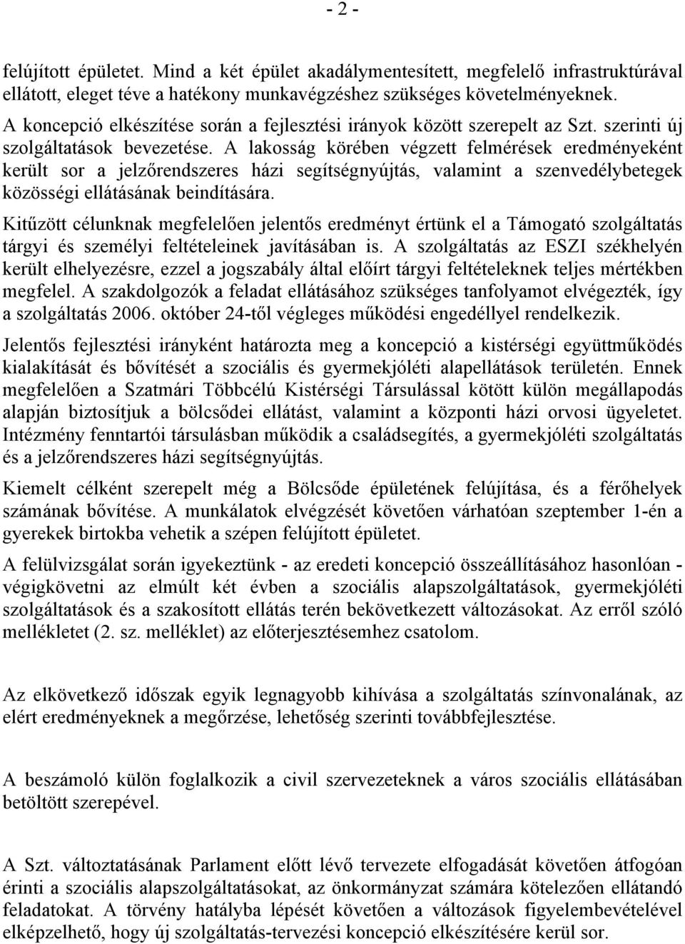 A lakosság körében végzett felmérések eredményeként került sor a jelzőrendszeres házi segítségnyújtás, valamint a szenvedélybetegek közösségi ellátásának beindítására.