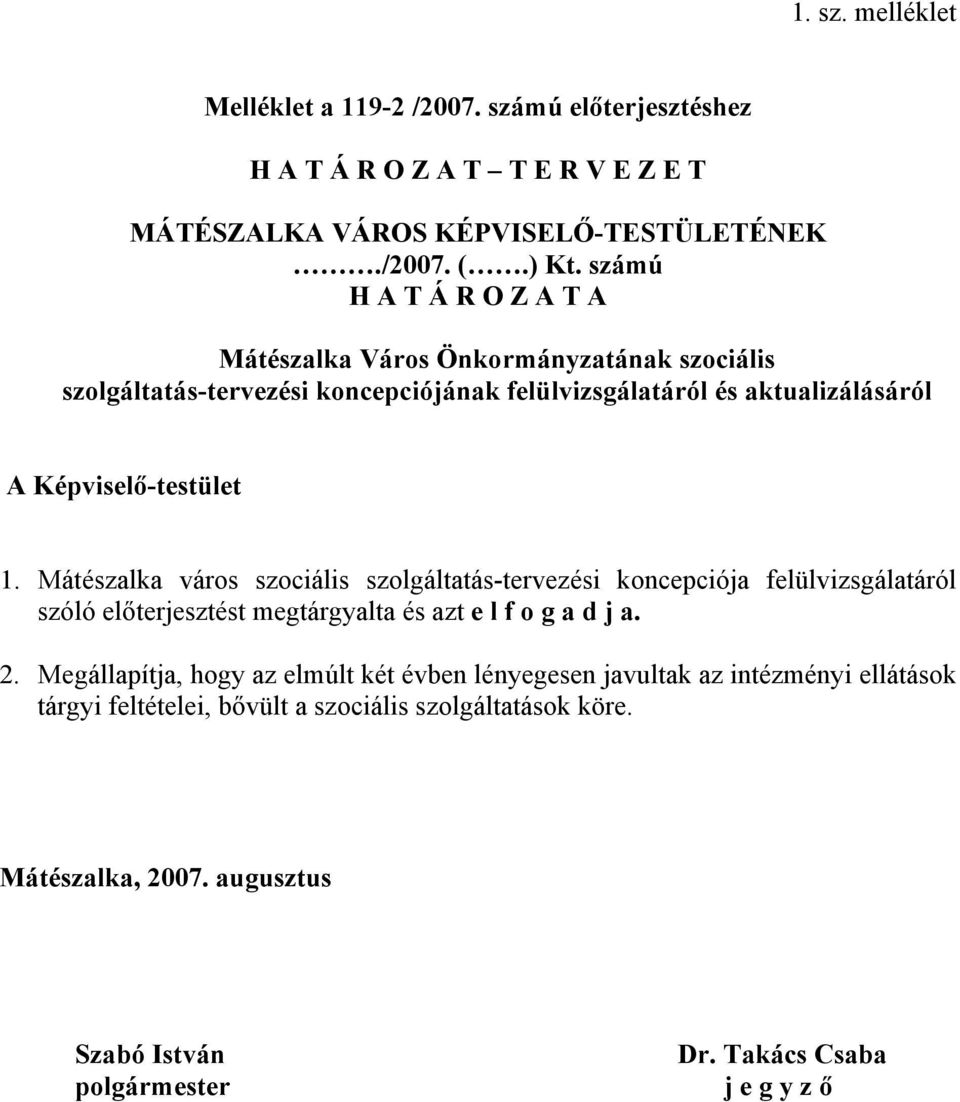 Mátészalka város szociális szolgáltatás-tervezési koncepciója felülvizsgálatáról szóló előterjesztést megtárgyalta és azt e l f o g a d j a. 2.