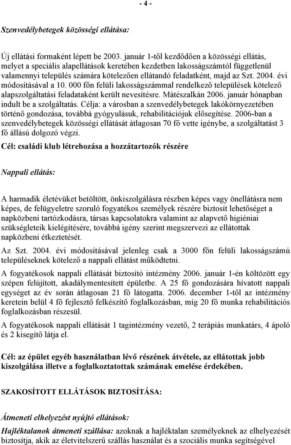 2004. évi módosításával a 10. 000 főn felüli lakosságszámmal rendelkező települések kötelező alapszolgáltatási feladataként került nevesítésre. Mátészalkán 2006.