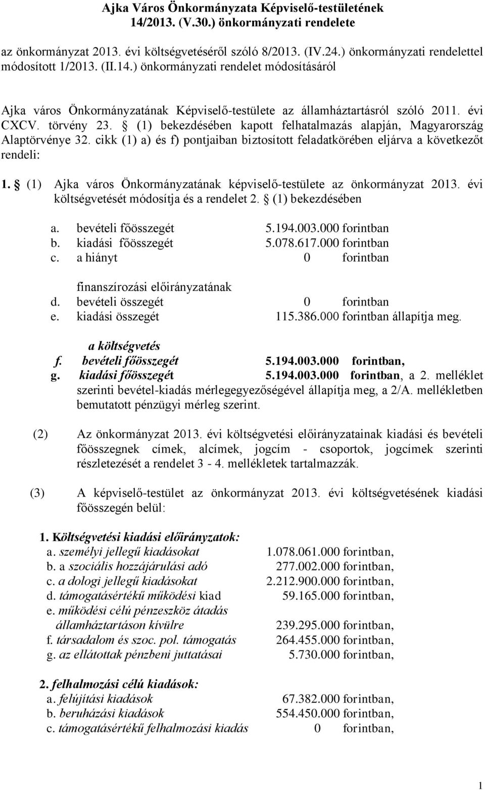 (1) bekezdésében kapott felhatalmazás alapján, Magyarország Alaptörvénye 32. cikk (1) a) és f) pontjaiban biztosított feladatkörében eljárva a következőt rendeli: 1.