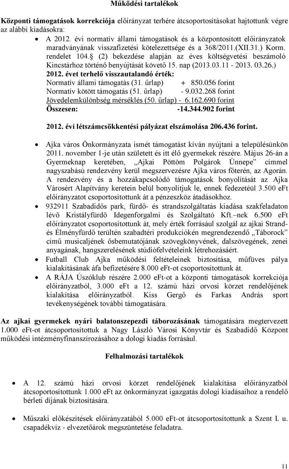 (2) bekezdése alapján az éves költségvetési beszámoló Kincstárhoz történő benyújtását követő 15. nap (2013.03.11-2013. 03.26.) 2012. évet terhelő visszautalandó érték: Normatív állami támogatás (31.