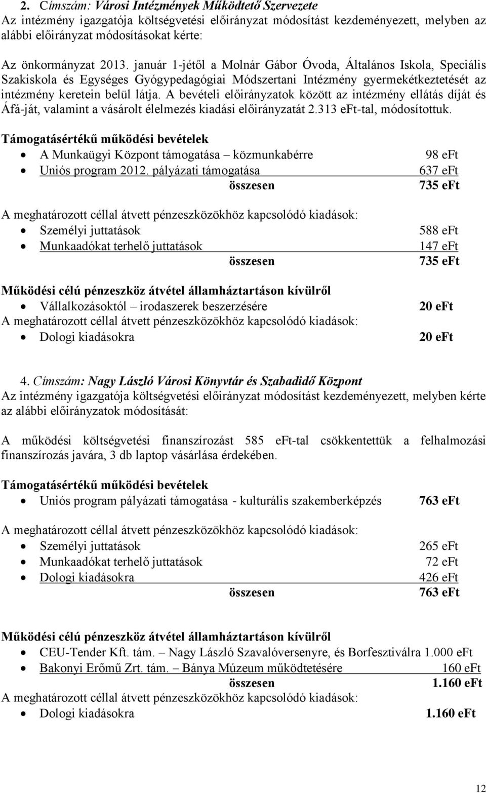 A bevételi előirányzatok között az intézmény ellátás díját és Áfá-ját, valamint a vásárolt élelmezés kiadási előirányzatát 2.313 eft-tal, módosítottuk.