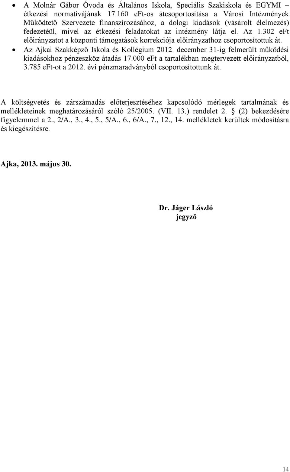 302 eft előirányzatot a központi támogatások korrekciója előirányzathoz csoportosítottuk át. Az Ajkai Szakképző Iskola és Kollégium 2012.