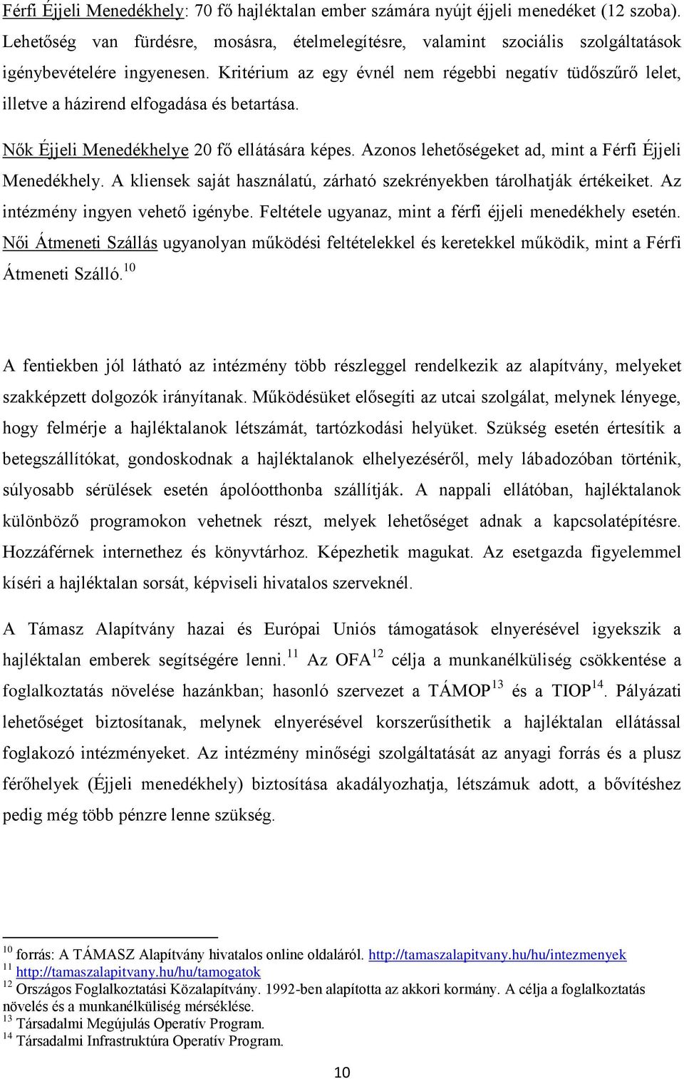 Kritérium az egy évnél nem régebbi negatív tüdőszűrő lelet, illetve a házirend elfogadása és betartása. Nők Éjjeli Menedékhelye 20 fő ellátására képes.