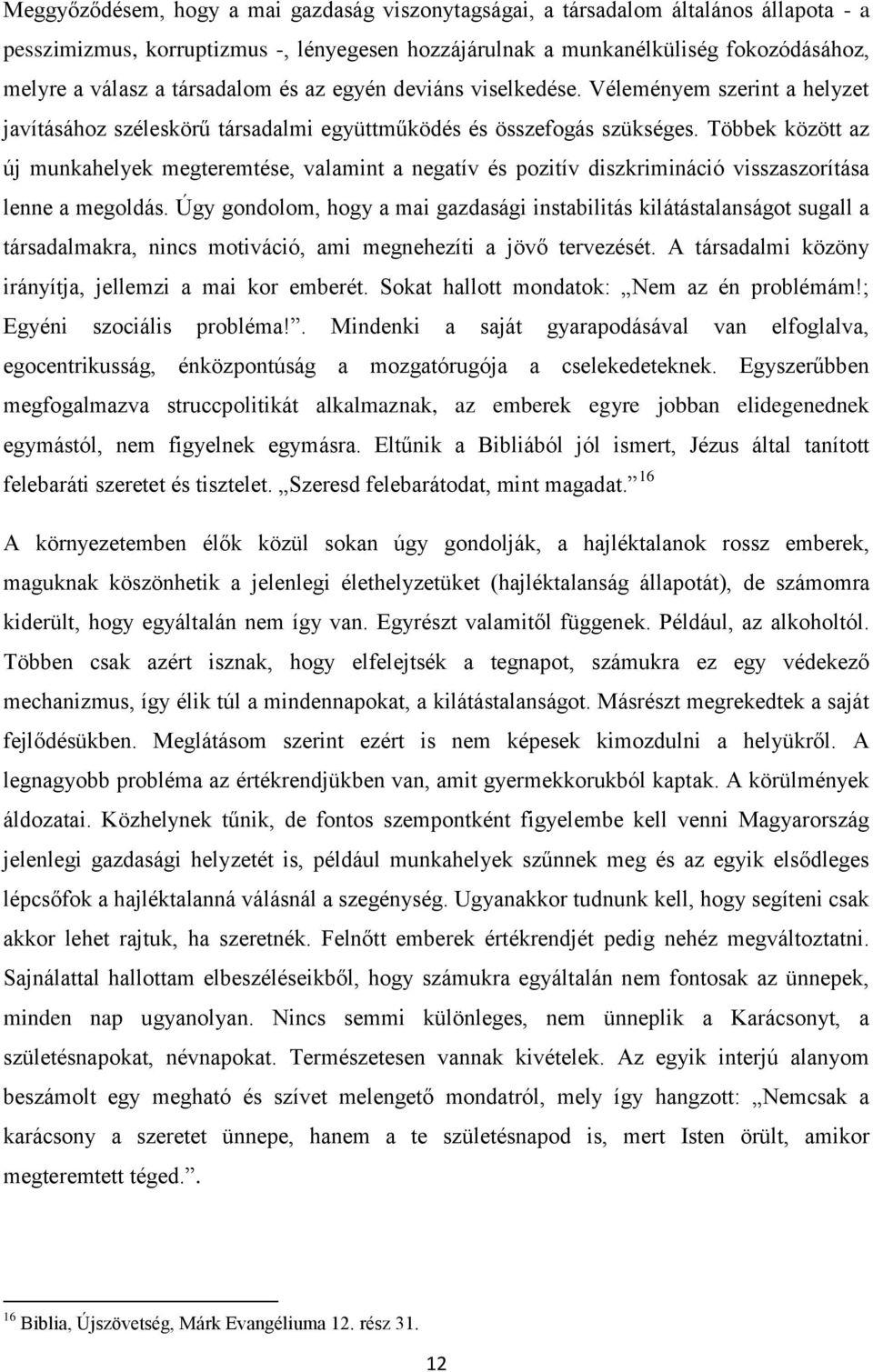 Többek között az új munkahelyek megteremtése, valamint a negatív és pozitív diszkrimináció visszaszorítása lenne a megoldás.