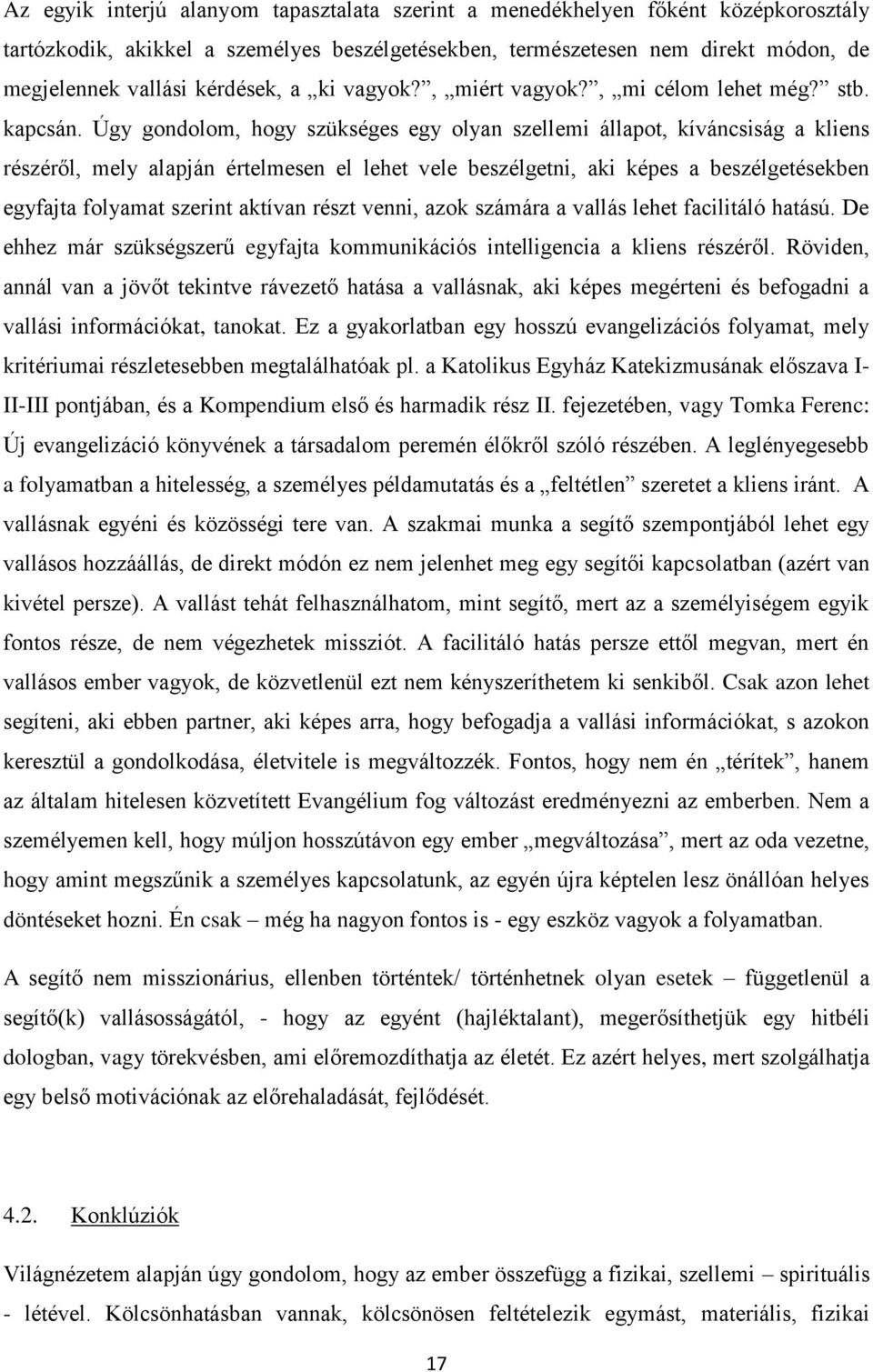 Úgy gondolom, hogy szükséges egy olyan szellemi állapot, kíváncsiság a kliens részéről, mely alapján értelmesen el lehet vele beszélgetni, aki képes a beszélgetésekben egyfajta folyamat szerint