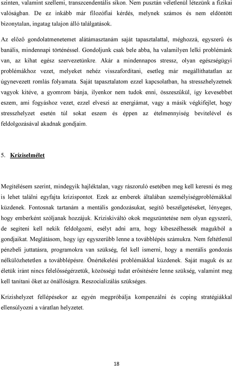 Az előző gondolatmenetemet alátámasztanám saját tapasztalattal, méghozzá, egyszerű és banális, mindennapi történéssel.