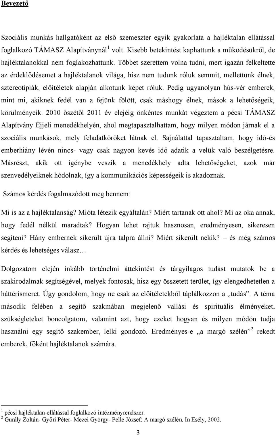 Többet szerettem volna tudni, mert igazán felkeltette az érdeklődésemet a hajléktalanok világa, hisz nem tudunk róluk semmit, mellettünk élnek, sztereotípiák, előítéletek alapján alkotunk képet róluk.