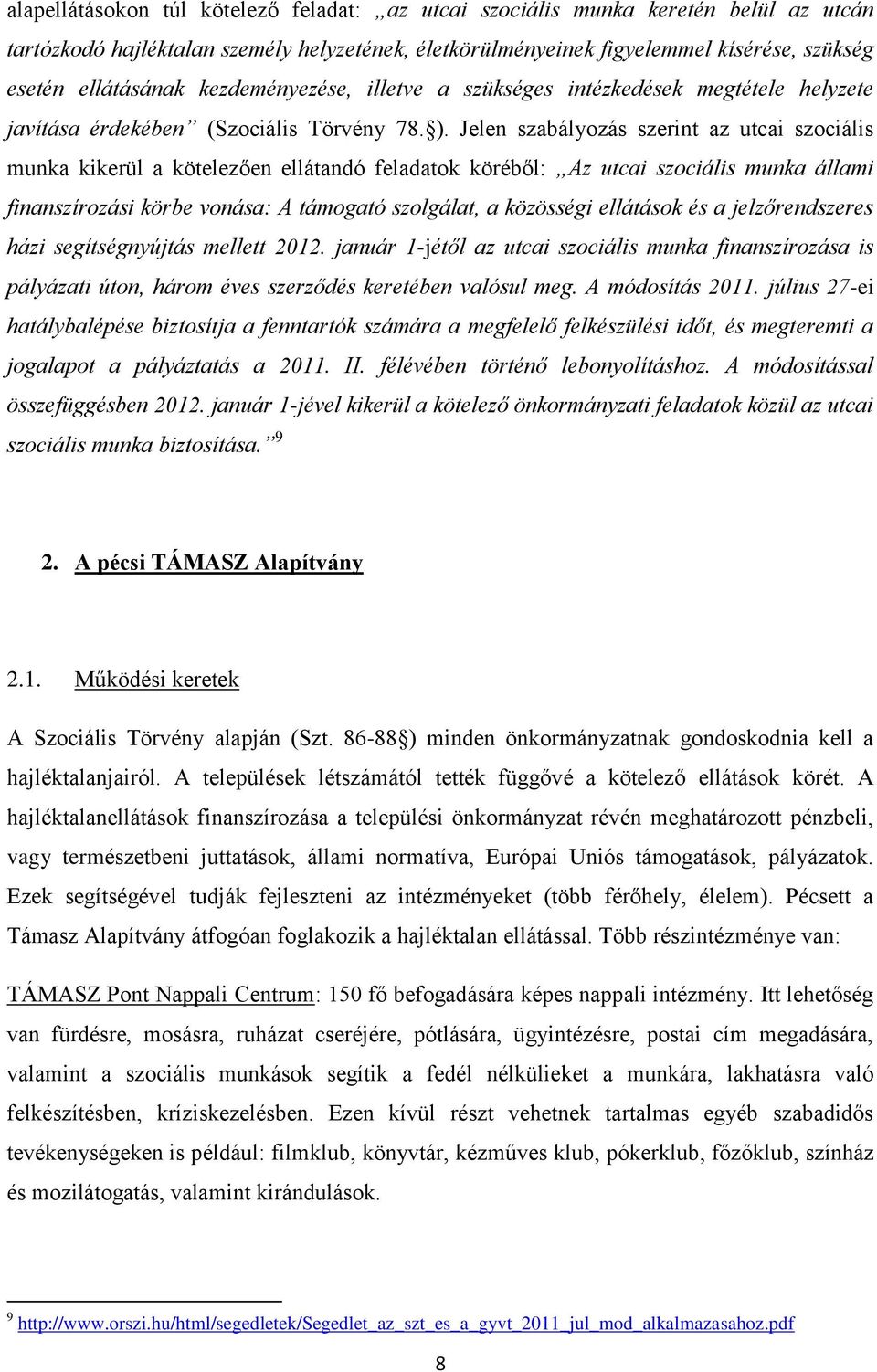 Jelen szabályozás szerint az utcai szociális munka kikerül a kötelezően ellátandó feladatok köréből: Az utcai szociális munka állami finanszírozási körbe vonása: A támogató szolgálat, a közösségi