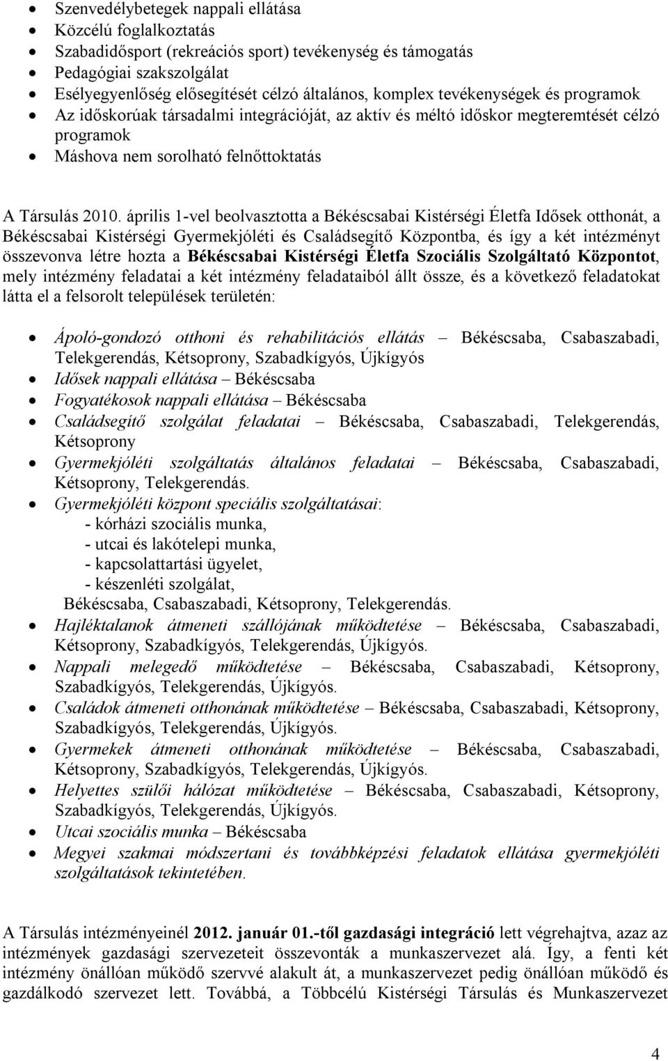 április 1-vel beolvasztotta a Békéscsabai Kistérségi Életfa Idősek otthonát, a Békéscsabai Kistérségi Gyermekjóléti és Családsegítő Központba, és így a két intézményt összevonva létre hozta a