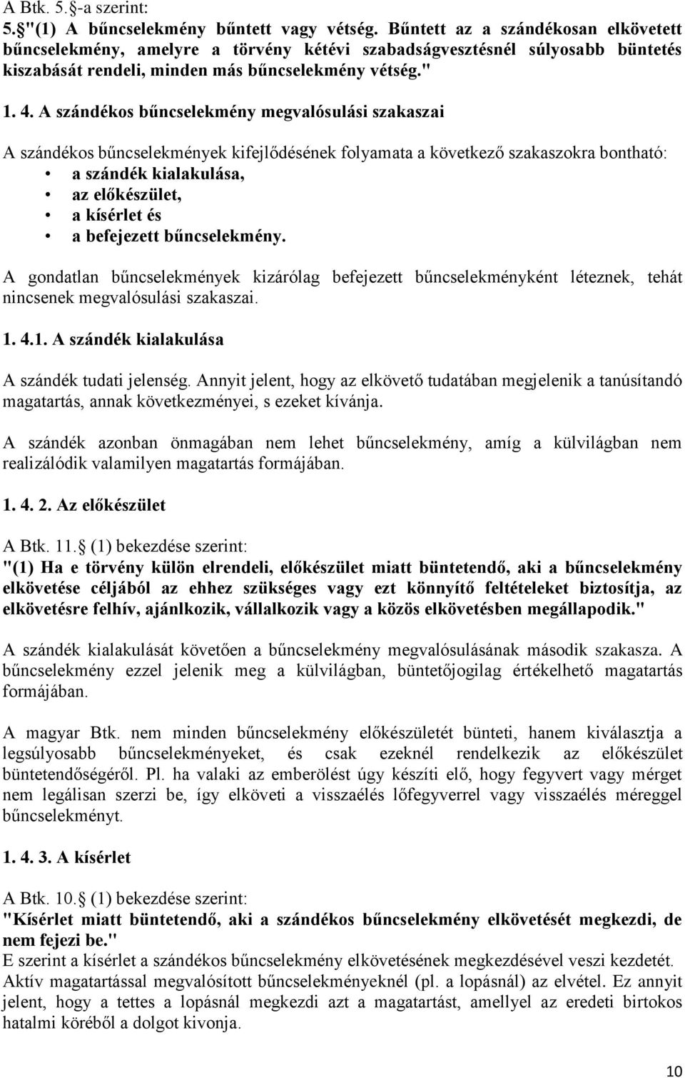 A szándékos bűncselekmény megvalósulási szakaszai A szándékos bűncselekmények kifejlődésének folyamata a következő szakaszokra bontható: a szándék kialakulása, az előkészület, a kísérlet és a